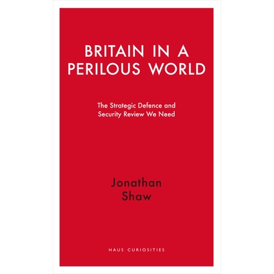 预订 Britain in a Perilous World: The Strategic Defence and Security Review We Need 危险世界中的英国：所需要的战略性防御