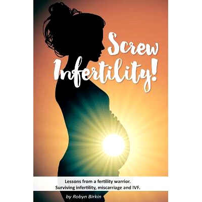 预订 Screw Infertility!: Lessons from a Fertility Warrior. Surviving infertility, IVF and miscarriage.: 9781534610385