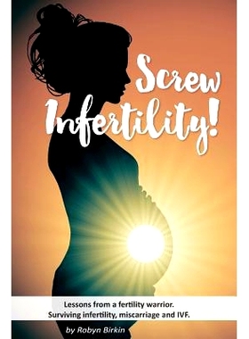 预订 Screw Infertility!: Lessons from a Fertility Warrior. Surviving infertility, IVF and miscarriage.: 9781534610385
