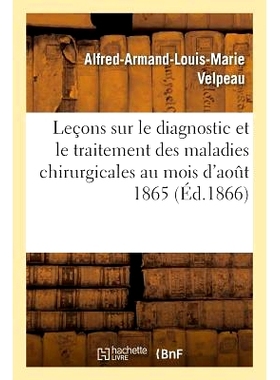 预订 Leçons Sur Le Diagnostic Et Le Traitement Des Maladies Chirurgicales: Faites Au Mois d’Aout 1865 外科疾病诊断和治
