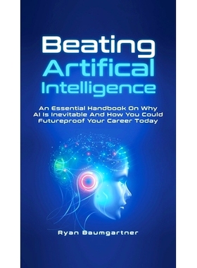 预订 Beating Artificial Intelligence: An Essential Handbook On Why AI Is Inevitable And How You Could Futureproof Your C
