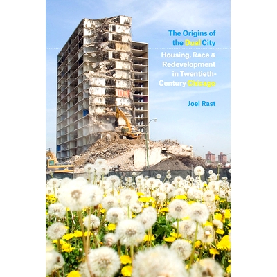 预订 The Origins of the Dual City: Housing, Race, and Redevelopment in Twentieth-Century Chicago 双重城市的起源：二十世