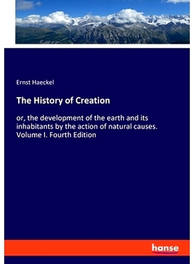 预订 The History of Creation: or, the development of the earth and its inhabitants by the action of natural causes. Volu