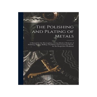 [预订]The Polishing and Plating of Metals: A Manual for the Electroplater, Giving Modern Methods of Polish 9781015744882