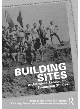 预订 Building Sites: Architecture, Labour, and Production Studies 建筑工地：建筑学、劳工与生产研究: 9781032791524