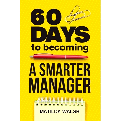 预订 60 Days to Becoming a Smarter Manager - How to Meet Your Goals, Manage an Awesome Work Team, Create Valued Employee