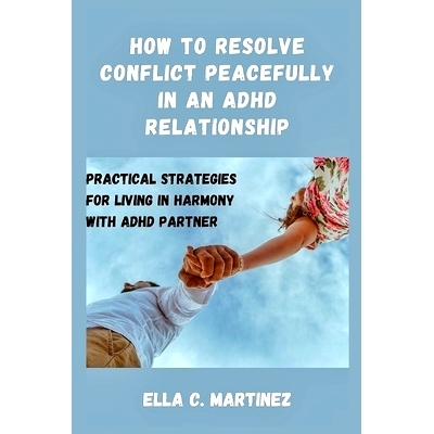 预订 How to resolve conflict peacefully in an ADHD relationship: Practical strategies for living in harmony with ADHD pa