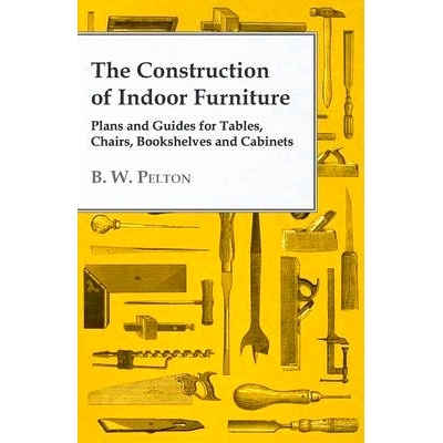 预订 The Construction of Indoor Furniture - Plans and Guides for Tables, Chairs, Bookshelves and Cabinets