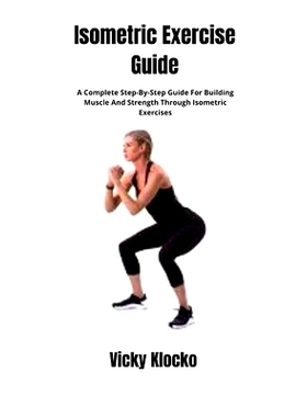 预订 Isometric Exercise Guide: A Complete Step-By-Step Guide For Building Muscle And Strength Through Isometric Exercise
