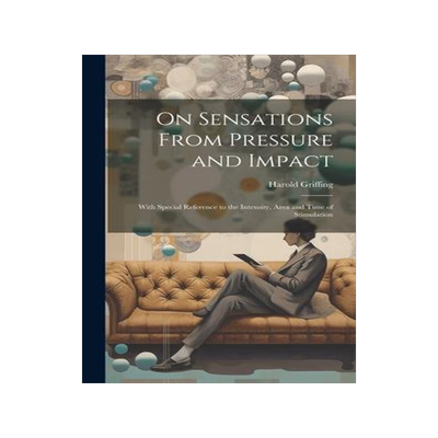 [预订]On Sensations From Pressure and Impact: With Special Reference to the Intensity, Area and Time of St 9781020709043