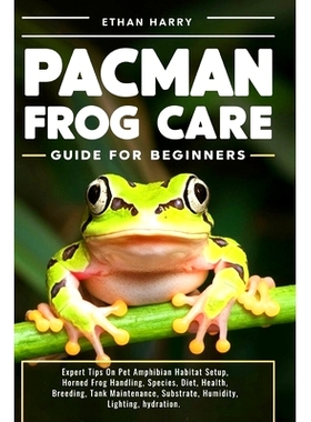 预订 Pacman Frog Care Guide for Beginners: Expert Tips On Pet Amphibian Habitat Setup, Horned Frog Handling, Species, Di