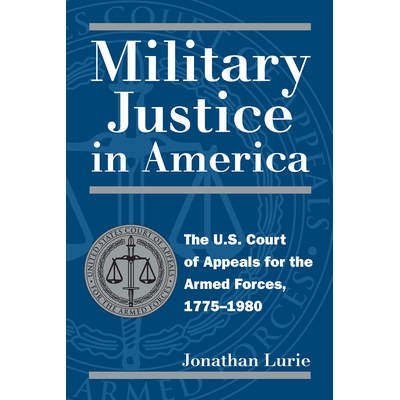 预订 Military Justice in America: The U.S. Court of Appeals for the Armed Forces, 1775-1980: 9780700610808