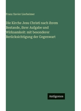 预订 Die Kirche Jesu Christi nach ihrem Bestande, ihrer Aufgabe und Wirksamkeit: mit besonderer Berücksichtigung der Ge