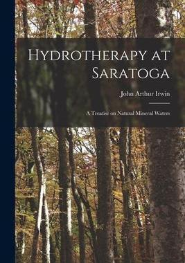 [预订]Hydrotherapy at Saratoga: a Treatise on Natural Mineral Waters 9781014932303