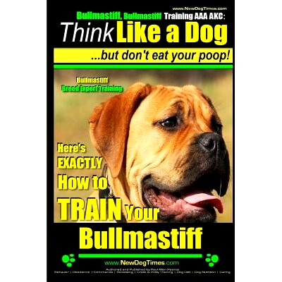 预订 Bullmastiff, Bullmastiff Training AAA AKC Think Like a Dog, but Don’t Eat Your Poop! Bullmastiff Breed Expert Trai