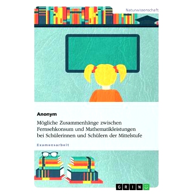 预订 Mögliche Zusammenhänge zwischen Fernsehkonsum und Mathematikleistungen bei Schülerinnen und Schülern der Mittel