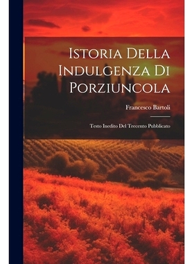 预订 Istoria Della Indulgenza di Porziuncola: Testo Inedito del Trecento Pubblicato: 9781022132382