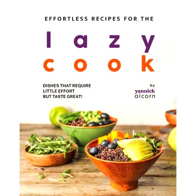 预订 Effortless Recipes for the Lazy Cook: Dishes That Require Little Effort but Taste Great!: 9798872880165