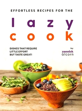 预订 Effortless Recipes for the Lazy Cook: Dishes That Require Little Effort but Taste Great!: 9798872880165