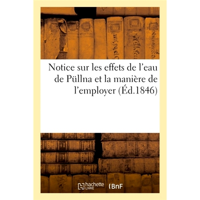 预订 Notice Sur Les Effets de L’Eau de Pullna Et La Maniere de L’Employer Pullna 水的功效及使用方法说明: 9782014087772