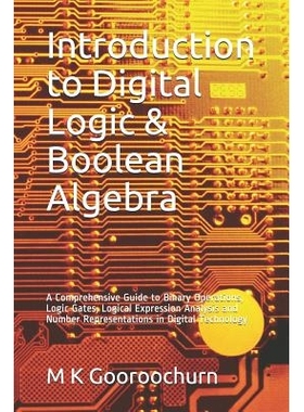 Introduction to Digital Logic & Boolean Algebra: A Comprehensive Guide to Binary Operations, Logic Gates, Logical Expre