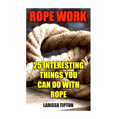 预订 Rope Work: 25 Interesting Things You Can Do with Rope: 9781548977917