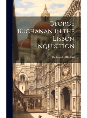 预订 George Buchanan in the Lisbon Inquisition: The Records of His Trial: 9781020661631