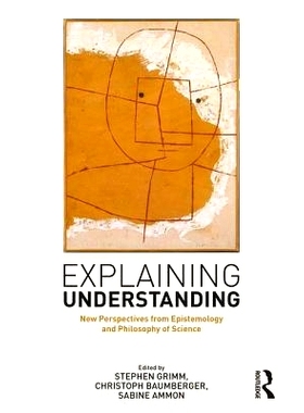 预订 Explaining Understanding: New Perspectives from Epistemology and Philosophy of Science 解释理解：源自认识论与科学哲