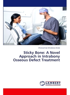 预订 Sticky Bone: A Novel Approach in Intrabony Osseous Defect Treatment 粘骨：骨内骨缺损*的新方法: 9786208116910