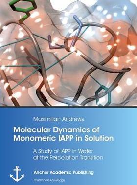 [预订]Molecular Dynamics of Monomeric IAPP in Solution: A Study of IAPP in Water at the Percolation Transi 9783954893232