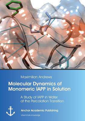 [预订]Molecular Dynamics of Monomeric IAPP in Solution: A Study of IAPP in Water at the Percolation Transi 9783954893232