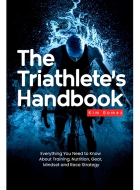 预订 The Triathlete’s Handbook: Everything You Need to Know About Training, Nutrition, Gear, Mindset and Race Strategy: