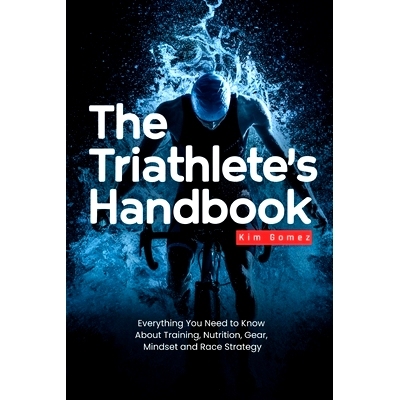 预订 The Triathlete’s Handbook: Everything You Need to Know About Training, Nutrition, Gear, Mindset and Race Strategy:
