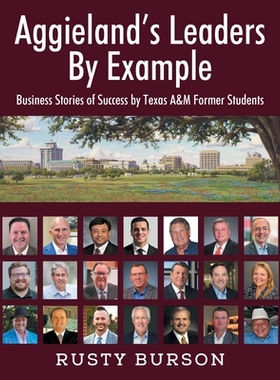 预订 Aggieland’s Leaders By Example: Business Stories of Success by Texas A&M Former Students: 9781977277954
