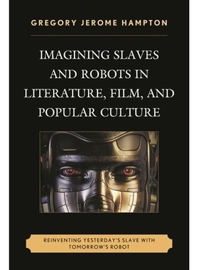 预订 Imagining Slaves and Robots in Literature, Film, and Popular Culture: Reinventing Yesterday’s Slave with Tomorrow