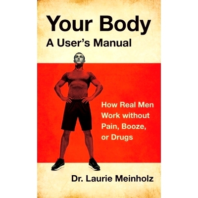 预订 Your Body, a User’s Manual: How Real Men Work without Pain, Booze, or Drugs: 9781544519197
