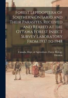 [预订]Forest Lepidoptera of Southern Ontario and Their Parasites, Received and Reared at the Ottawa Forest 9781013551246
