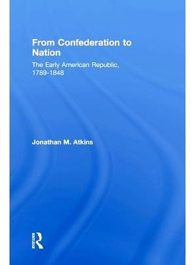 预订 From Confederation to Nation: The Early American Republic, 1789-1848 从邦联制到国家：早期美国 1789-1848: 9781138916