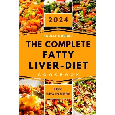 预订 The Complete Fatty Liver Diet Cookbook for Beginners 2024: Delicious and Nutritious Meals to Nourish Your Liver and