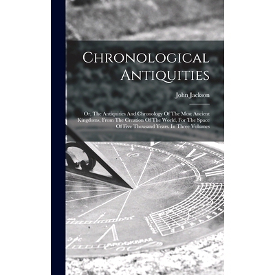 预订 Chronological Antiquities: Or, The Antiquities And Chronology Of The Most Ancient Kingdoms, From The Creation Of Th