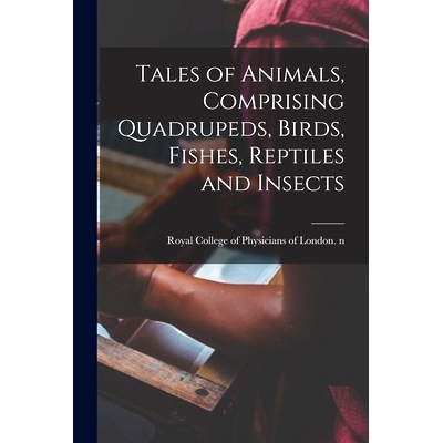 预订 Tales of Animals, Comprising Quadrupeds, Birds, Fishes, Reptiles and Insects: 9781015339149