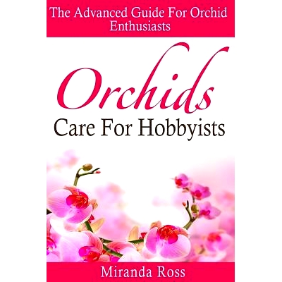 预订 Orchids Care For Hobbyists: The Advanced Guide For Orchid Enthusiasts: 9781514745564