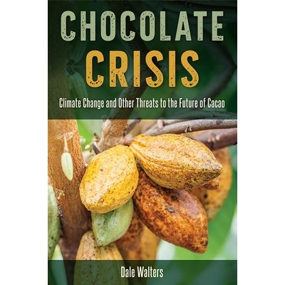 预订 Chocolate Crisis: Climate Change and Other Threats to the Future of Cacao 巧克力危机：气候变化和可可未来的其他威胁: