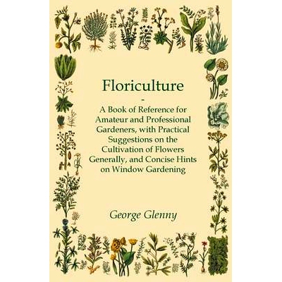 预订 Floriculture - A Book of Reference for Amateur and Professional Gardeners with Practical Suggestions on the Cultiva