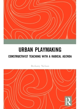 预订 Urban Playmaking: Constructivist Teaching with a Radical Agenda 城市组织：具有激进议程的建构主义教学: 9780367559298