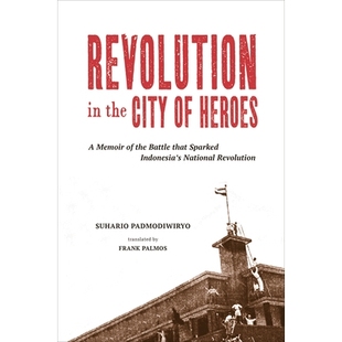 预订 Revolution in the City of Heroes: A Memoir of the Battle that Sparked Indonesia’s National Revolution 英雄之城的*