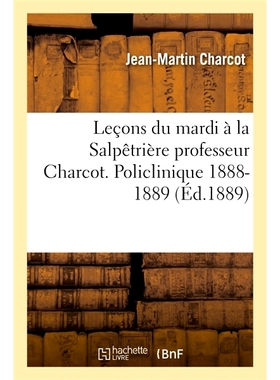 预订 Lecons Du Mardi a la Salpetriere Professeur Charcot. Policlinique 1888-1889 = Leaons Du Mardi a la Salpaatria]re Pr