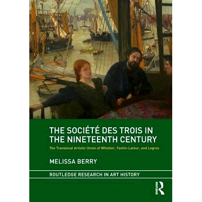 预订 The Société des Trois in the Nineteenth Century: The Translocal Artistic Union of Whistler, Fantin-Latour, and Le