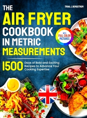 预订 The Air Fryer Cookbook in Metric Measurements: 1500 Days of Bold and Exciting Recipes to Advance Your Cooking Exper