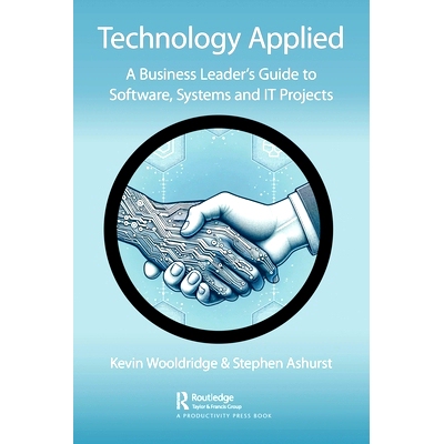 预订 Technology Applied: A Business Leader’s Guide to Software, Systems and IT Projects 技术应用：商业*软件、系统和I